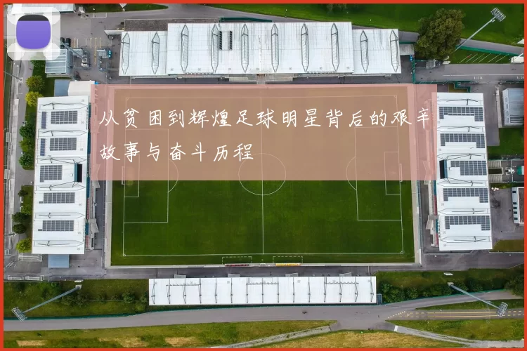 从贫困到辉煌足球明星背后的艰辛故事与奋斗历程