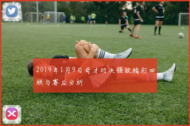 2019年1月9日奇才对决强敌精彩回顾与赛后分析