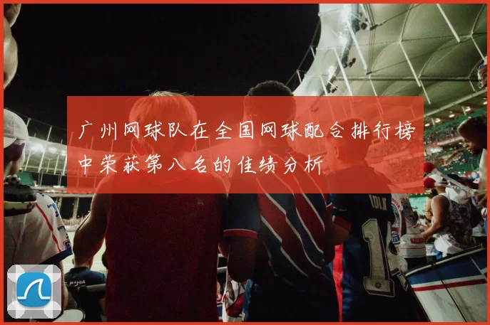 广州网球队在全国网球配合排行榜中荣获第八名的佳绩分析