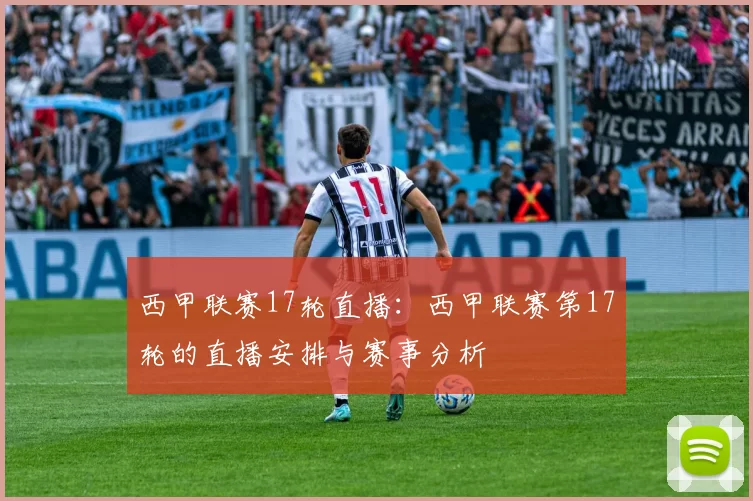西甲联赛17轮直播：西甲联赛第17轮的直播安排与赛事分析