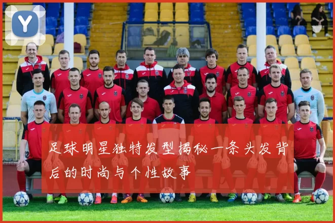 足球明星独特发型揭秘一条头发背后的时尚与个性故事