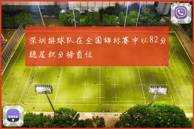 深圳排球队在全国锦标赛中以82分稳居积分榜首位