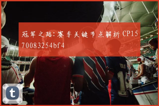 冠军之路:赛季关键节点解析 CP1570083254bf4