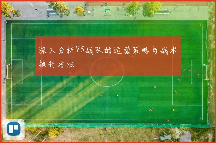 深入分析V5战队的运营策略与战术执行方法