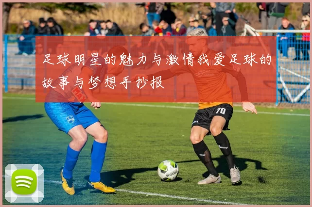 足球明星的魅力与激情我爱足球的故事与梦想手抄报
