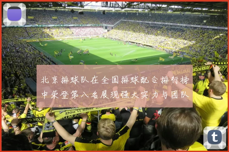北京排球队在全国排球配合排行榜中荣登第八名展现强大实力与团队默契