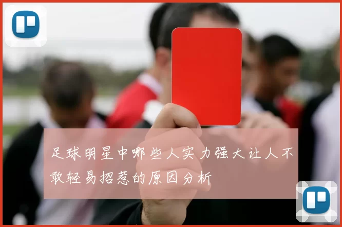 足球明星中哪些人实力强大让人不敢轻易招惹的原因分析