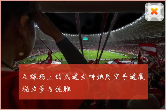 足球场上的武道女神她用空手道展现力量与优雅