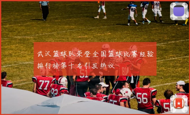 武汉篮球队荣登全国篮球比赛经验排行榜第十名引发热议